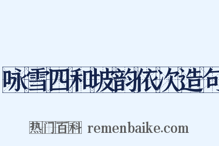 咏雪四和坡韵依次造句是什么意思的图片